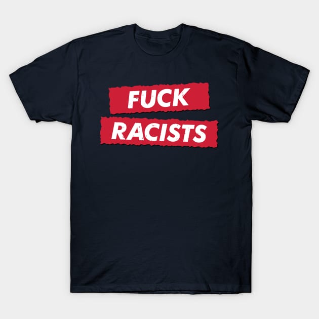 FUCK RACISTS T-Shirt by DCLawrenceUK